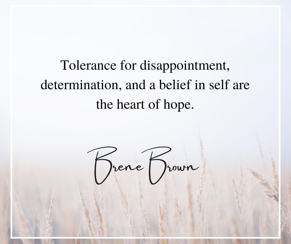 Image contains a wheat field on a misty day. Over the image is a Brene Brown quote in black text that reads "Tolerance for disappointment, determination, and a belief in self are the heart of hope."