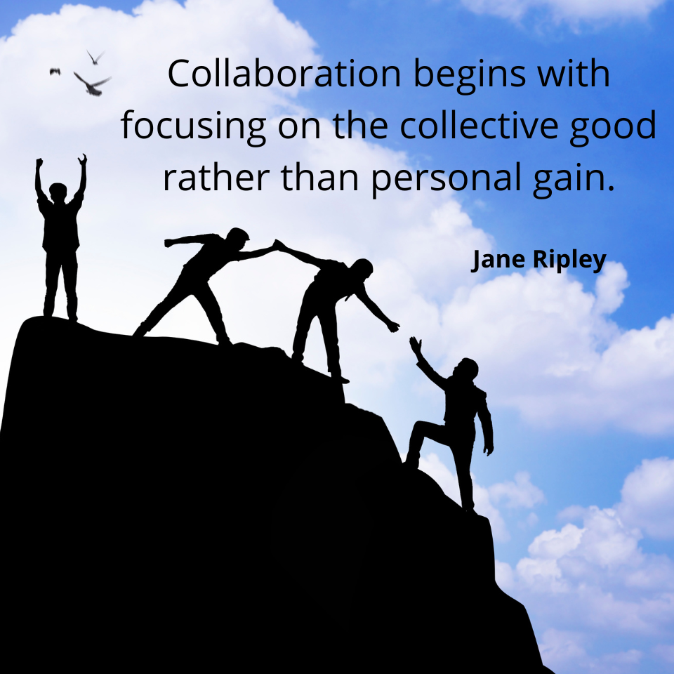 The image contains a silhouette of four people helping each other up a steep hill against a blue sky with clouds. In the upper right hand corner is a quote by Jane Ripley that reads "Collaboration beings with focusing on the collective good rather than personal gain."